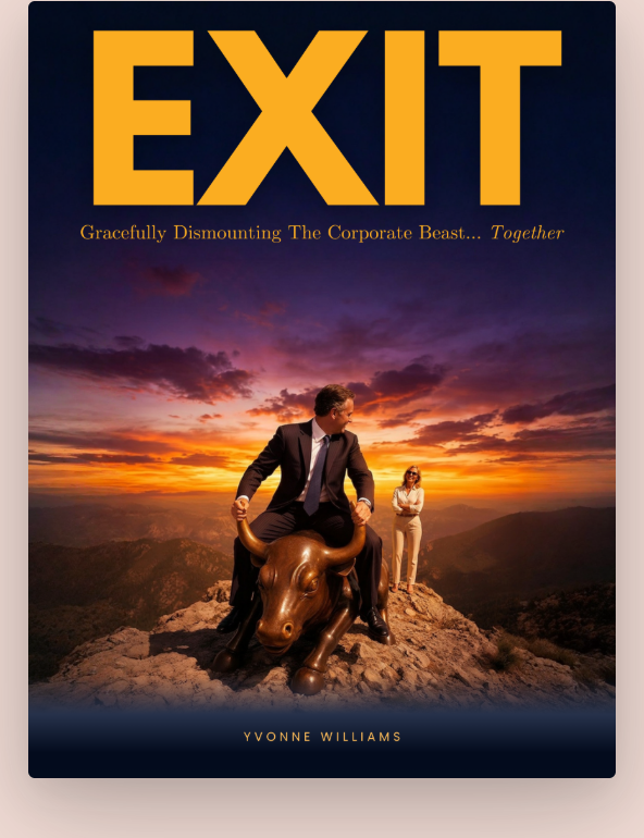 EXIT — The guidebook for dismounting the corporate beast, by Yvonne Williams